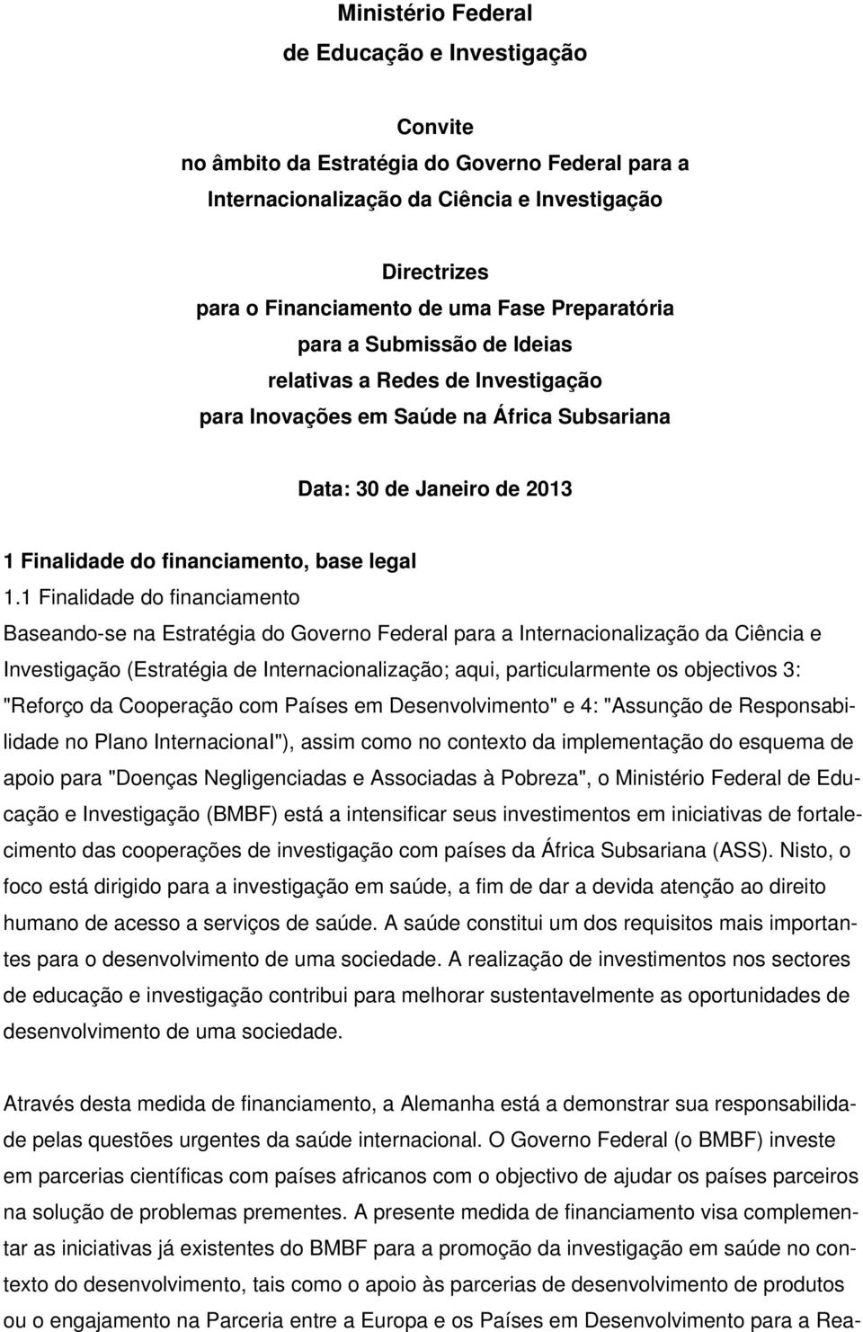 1 Finalidade do financiamento Baseando-se na Estratégia do Governo Federal para a Internacionalização da Ciência e Investigação (Estratégia de Internacionalização; aqui, particularmente os objectivos