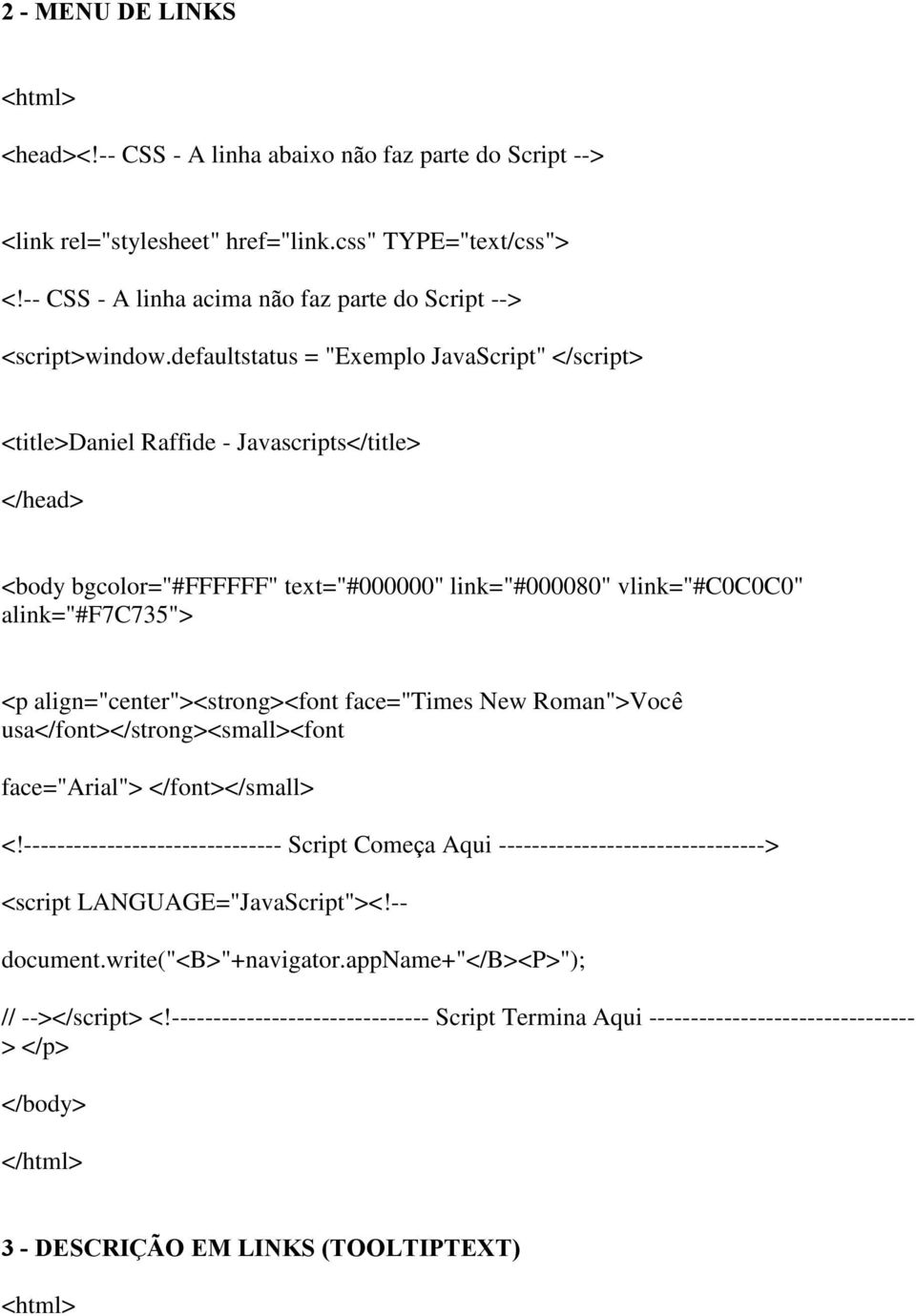 defaultstatus = "Exemplo JavaScript" </script> <title>daniel Raffide - Javascripts</title> </head> <body bgcolor="#ffffff" text="#000000" link="#000080" vlink="#c0c0c0" alink="#f7c735"> <p