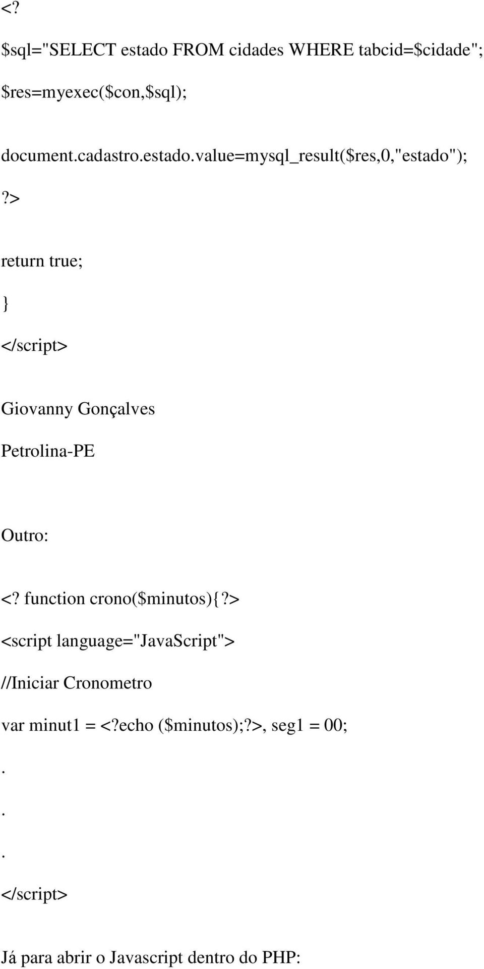 > return true; </script> Giovanny Gonçalves Petrolina-PE Outro: <? function crono($minutos){?
