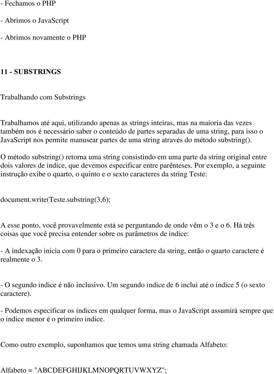 O método substring() retorna uma string consistindo em uma parte da string original entre dois valores de índice, que devemos especificar entre parênteses.