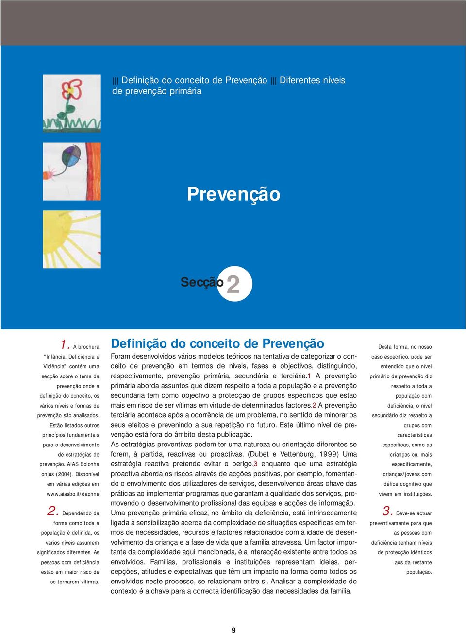 Estão listados outros princípios fundamentais para o desenvolvimento de estratégias de prevenção. AIAS Bolonha onlus (2004). Disponível em várias edições em www.aiasbo.it/daphne 2.