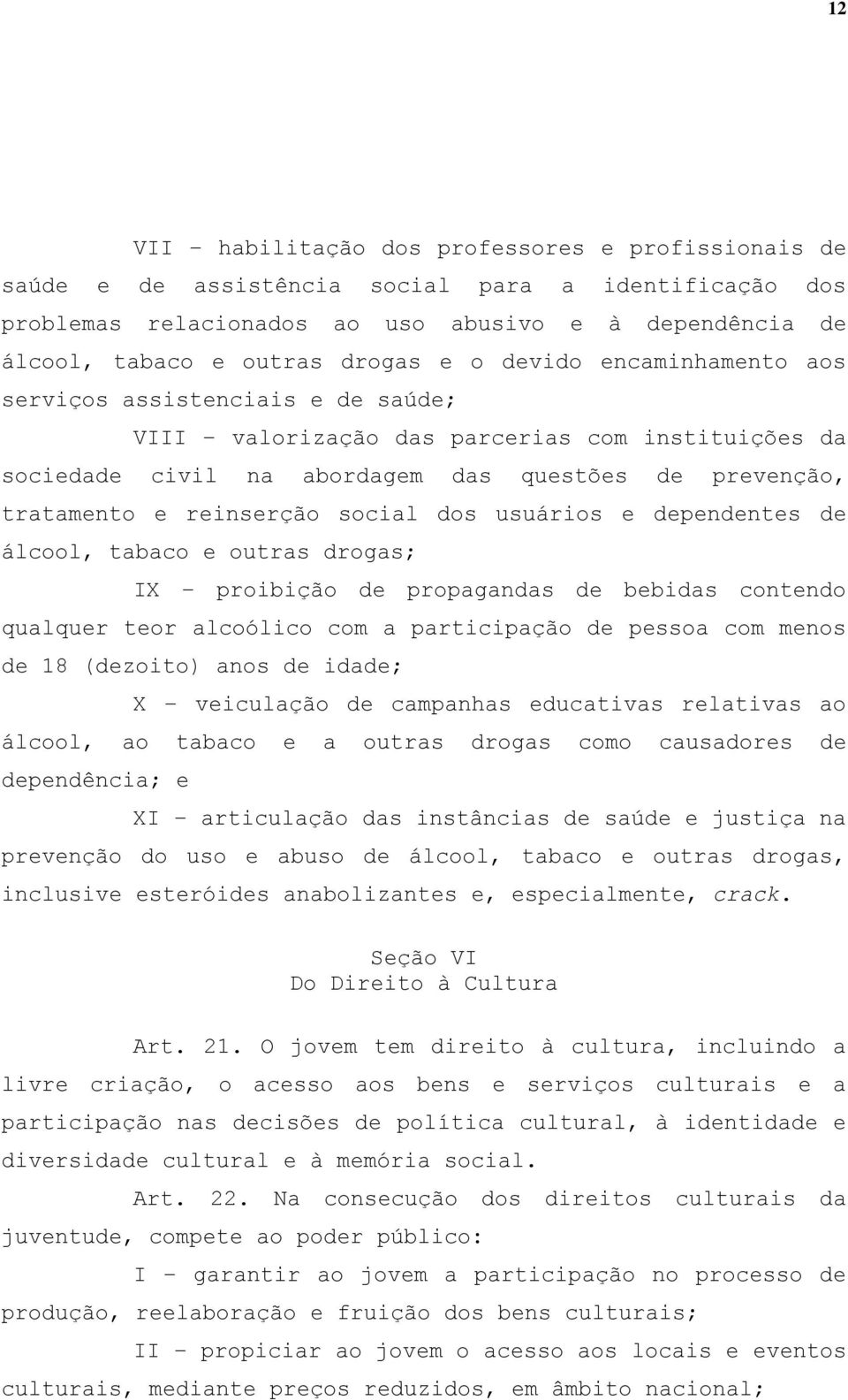 social dos usuários e dependentes de álcool, tabaco e outras drogas; IX proibição de propagandas de bebidas contendo qualquer teor alcoólico com a participação de pessoa com menos de 18 (dezoito)