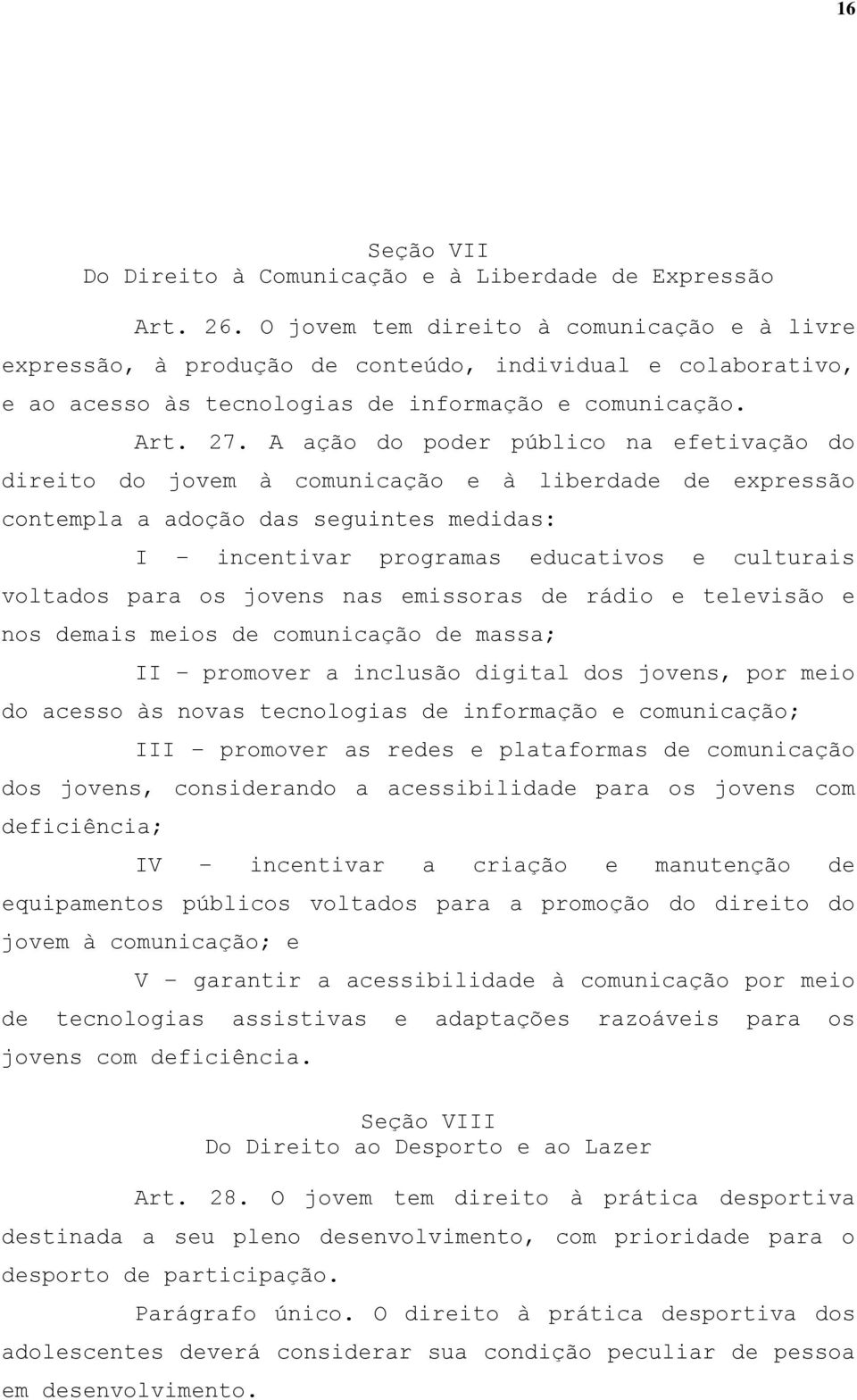 A ação do poder público na efetivação do direito do jovem à comunicação e à liberdade de expressão contempla a adoção das seguintes medidas: I incentivar programas educativos e culturais voltados