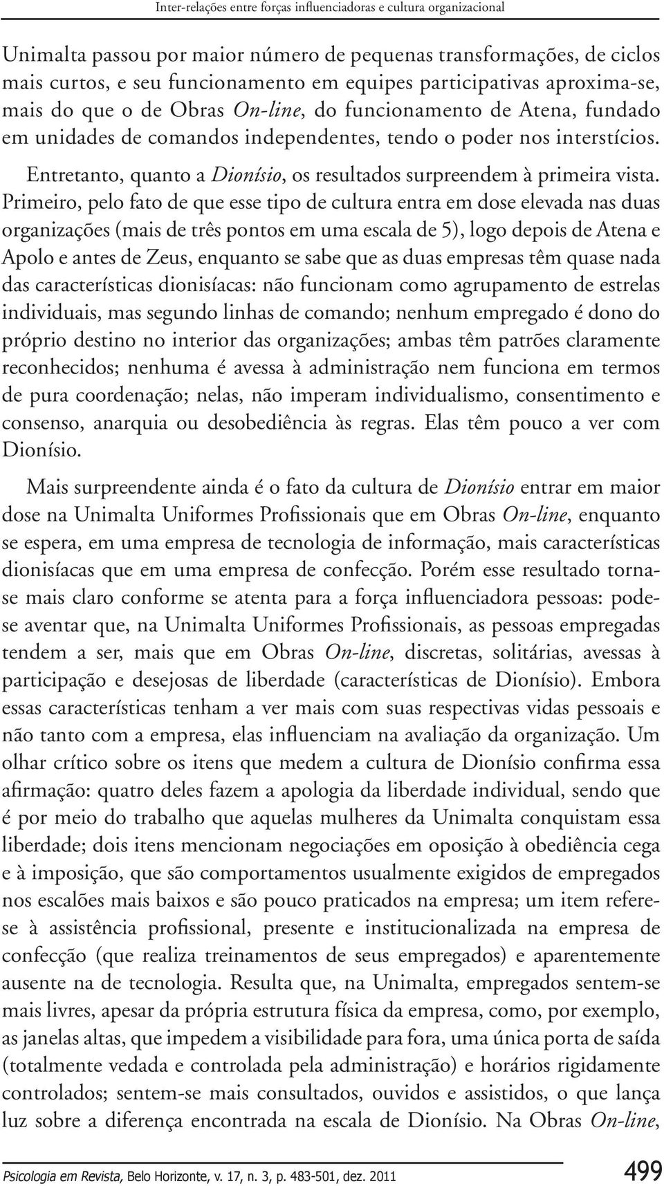 Entretanto, quanto a Dionísio, os resultados surpreendem à primeira vista.