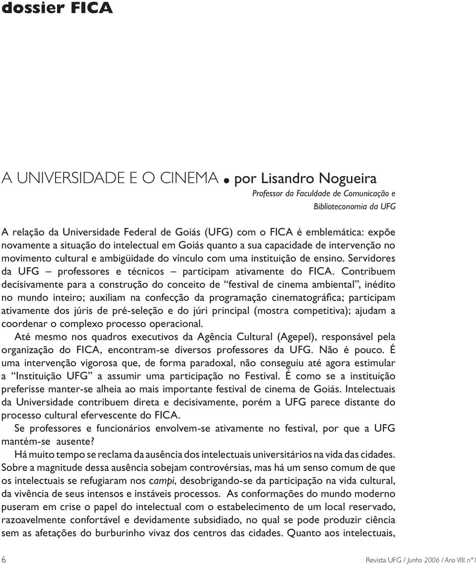 intelectual em Goiás quanto a sua capacidade de intervenção no movimento cultural e ambigüidade do vínculo com uma instituição de ensino.