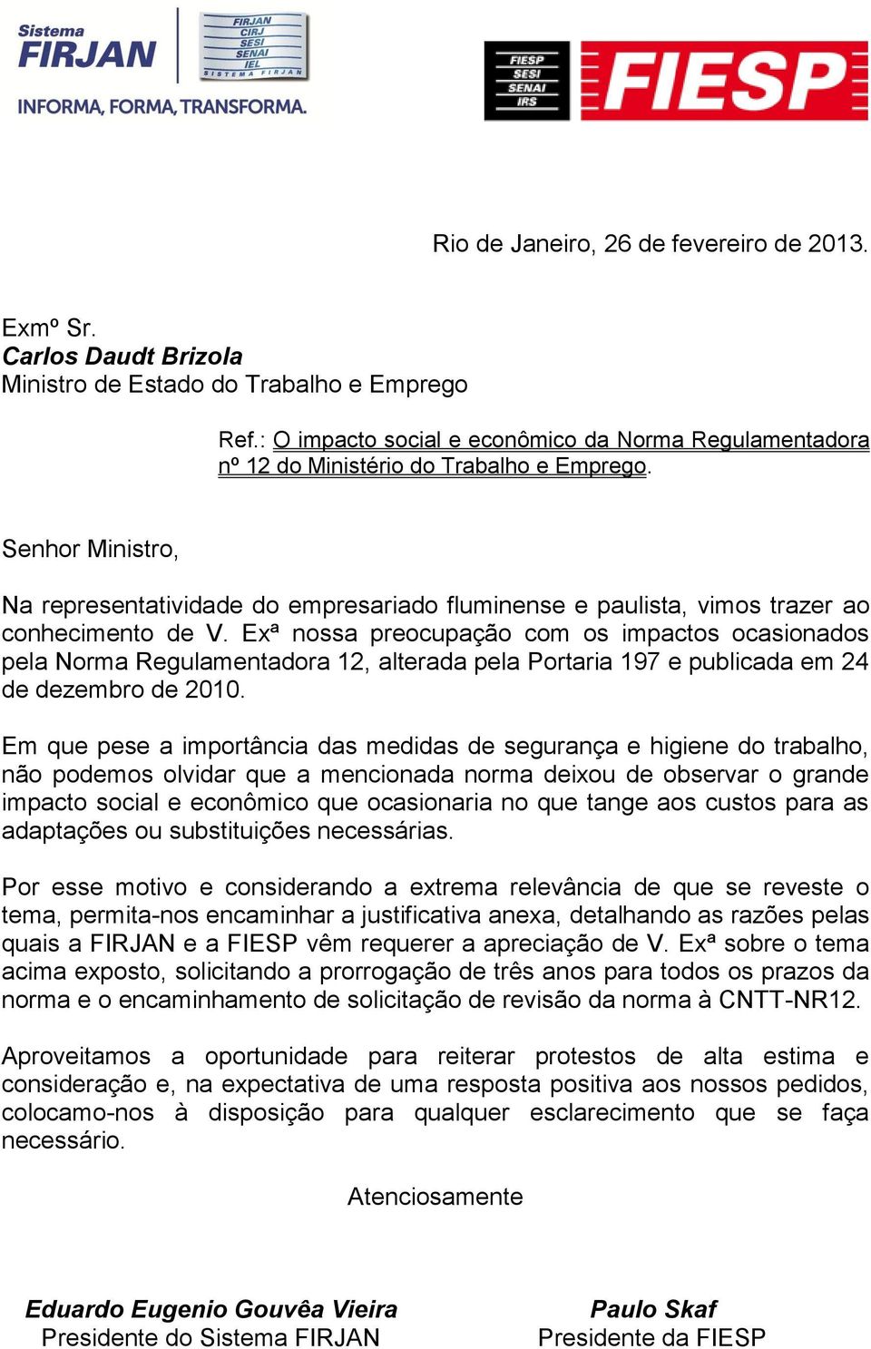 Senhor Ministro, Na representatividade do empresariado fluminense e paulista, vimos trazer ao conhecimento de V.