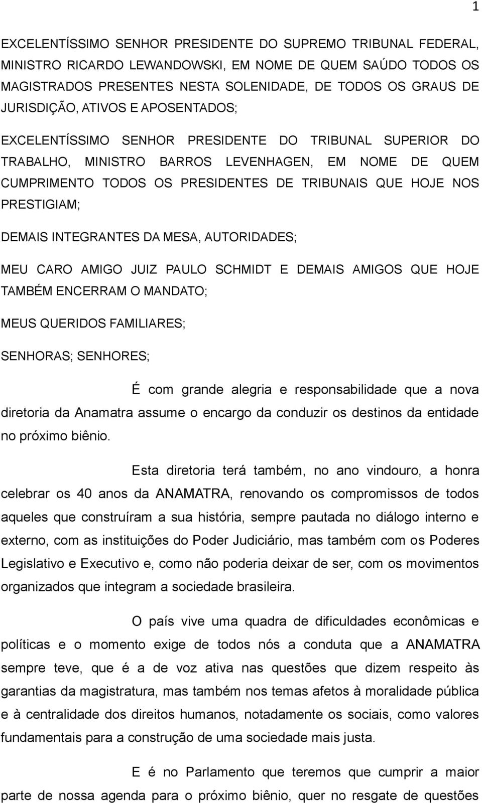 PRESTIGIAM; DEMAIS INTEGRANTES DA MESA, AUTORIDADES; MEU CARO AMIGO JUIZ PAULO SCHMIDT E DEMAIS AMIGOS QUE HOJE TAMBÉM ENCERRAM O MANDATO; MEUS QUERIDOS FAMILIARES; SENHORAS; SENHORES; É com grande