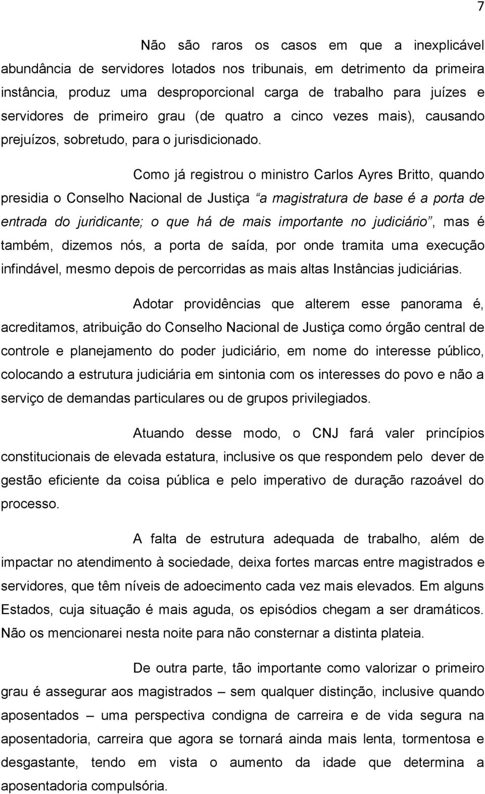 Como já registrou o ministro Carlos Ayres Britto, quando presidia o Conselho Nacional de Justiça a magistratura de base é a porta de entrada do juridicante; o que há de mais importante no judiciário,