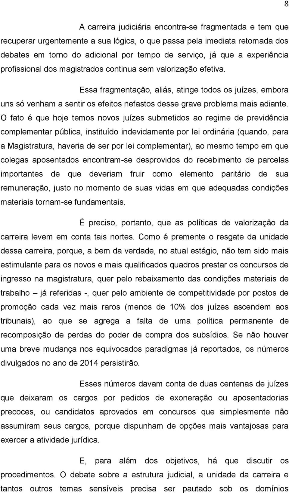 Essa fragmentação, aliás, atinge todos os juízes, embora uns só venham a sentir os efeitos nefastos desse grave problema mais adiante.