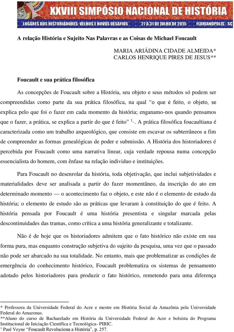 história; enganamo-nos quando pensamos que o fazer, a prática, se explica a partir do que é feito 1.