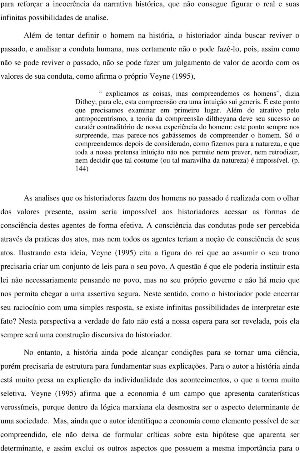 passado, não se pode fazer um julgamento de valor de acordo com os valores de sua conduta, como afirma o próprio Veyne (1995), explicamos as coisas, mas compreendemos os homens, dizia Dithey; para