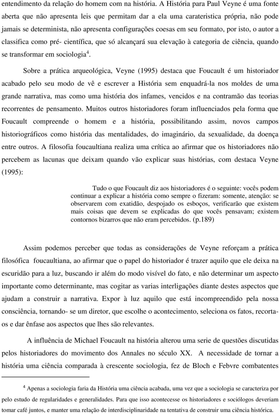 formato, por isto, o autor a classifica como pré- científica, que só alcançará sua elevação à categoria de ciência, quando se transformar em sociologia 4.