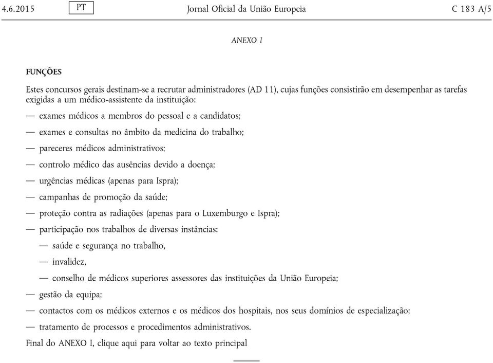 médico das ausências devido a doença; urgências médicas (apenas para Ispra); campanhas de promoção da saúde; proteção contra as radiações (apenas para o Luxemburgo e Ispra); participação nos