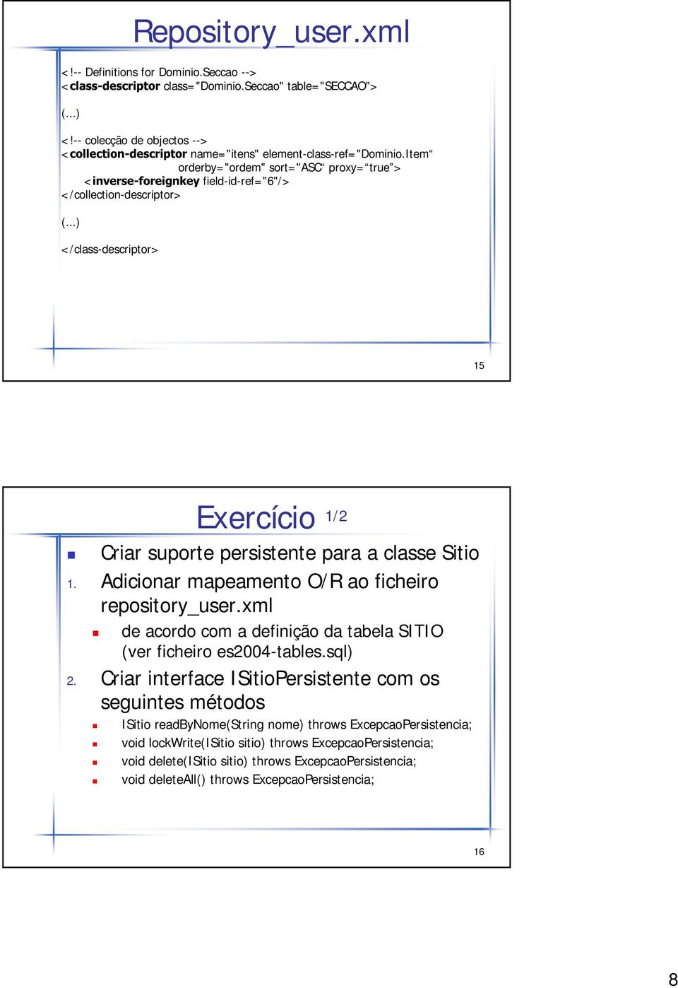 Ž4Š 4 P Œ fieldidref= "6"/> < / collectiondescriptor> (...) < / classdescriptor> 15 Exercício 1/2 Criar suporte persistente para a classe Sitio 1. Adicionar mapeamento O/R ao ficheiro repository_user.