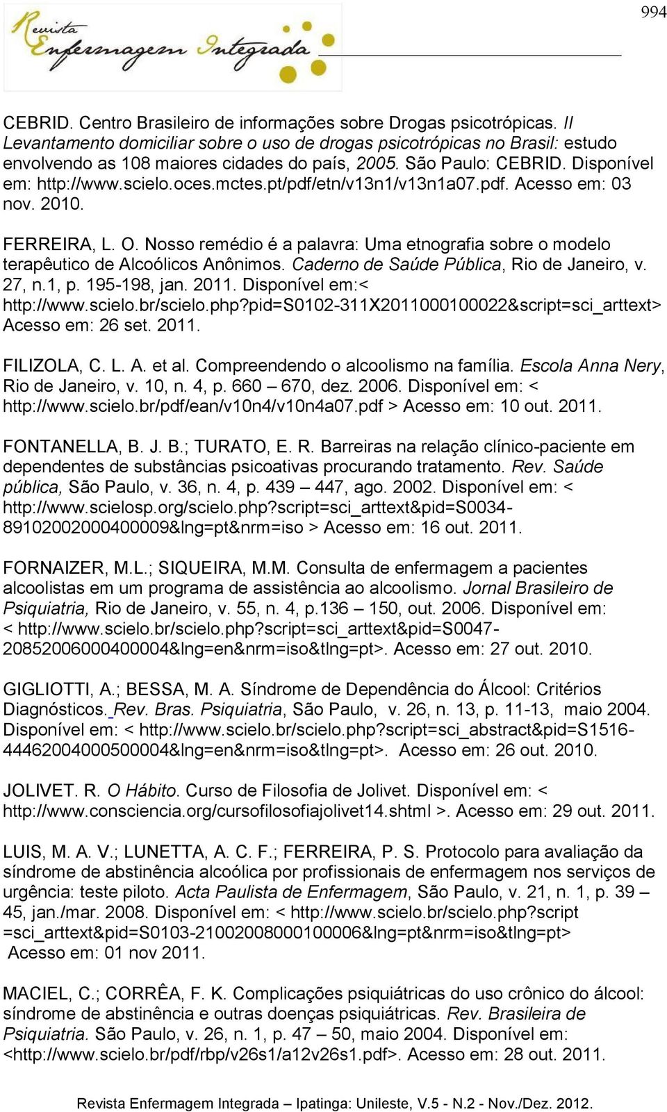 pt/pdf/etn/v13n1/v13n1a07.pdf. Acesso em: 03 nov. 2010. FERREIRA, L. O. Nosso remédio é a palavra: Uma etnografia sobre o modelo terapêutico de Alcoólicos Anônimos.