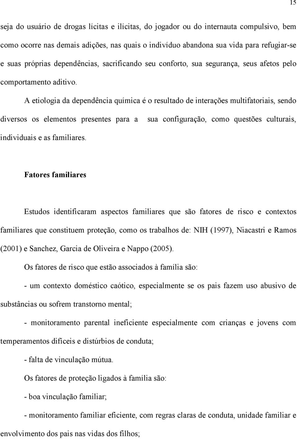 A etiologia da dependência química é o resultado de interações multifatoriais, sendo diversos os elementos presentes para a sua configuração, como questões culturais, individuais e as familiares.