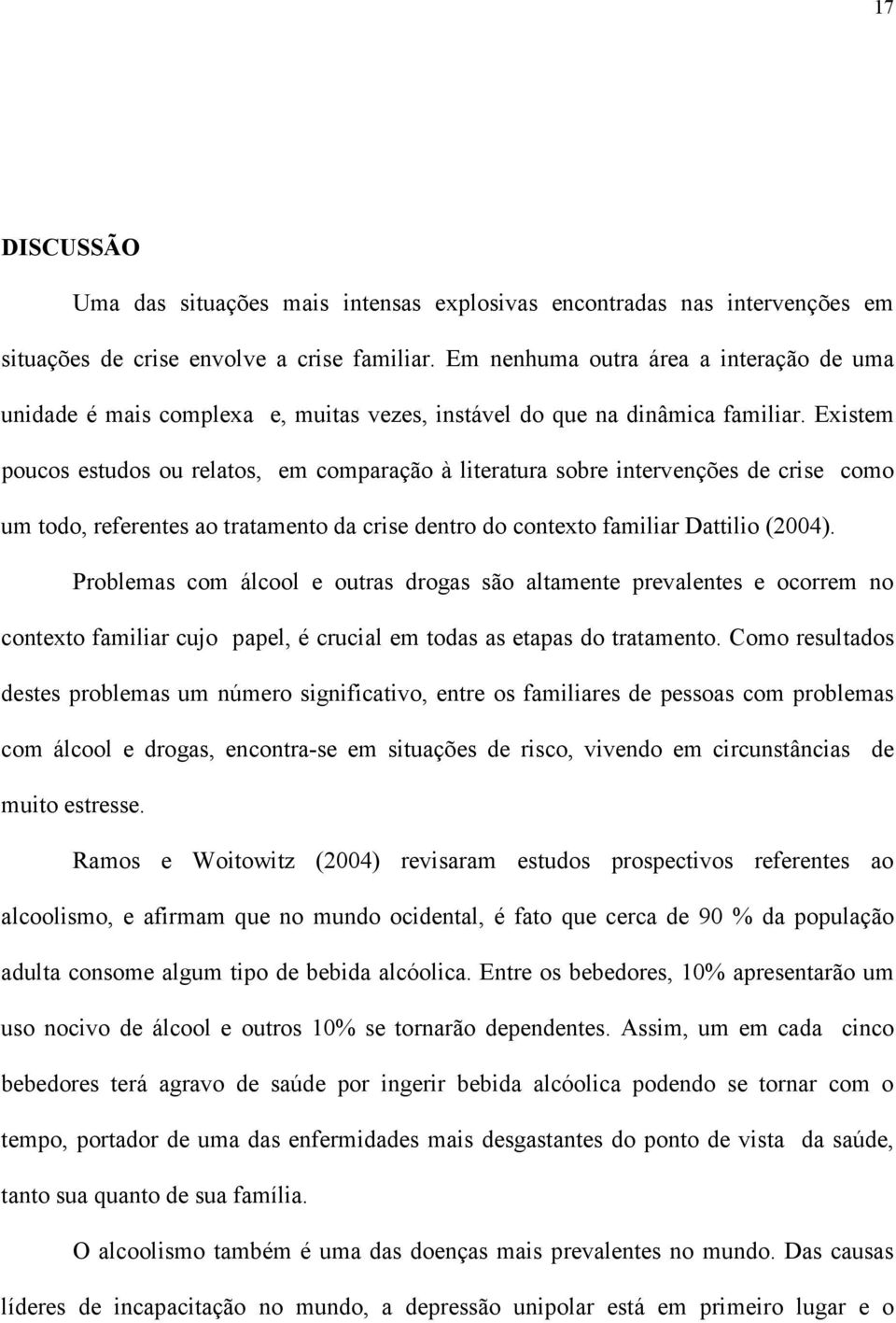 Existem poucos estudos ou relatos, em comparação à literatura sobre intervenções de crise como um todo, referentes ao tratamento da crise dentro do contexto familiar Dattilio (2004).