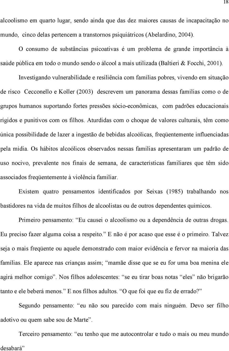 Investigando vulnerabilidade e resiliência com famílias pobres, vivendo em situação de risco Cecconello e Koller (2003) descrevem um panorama dessas famílias como o de grupos humanos suportando