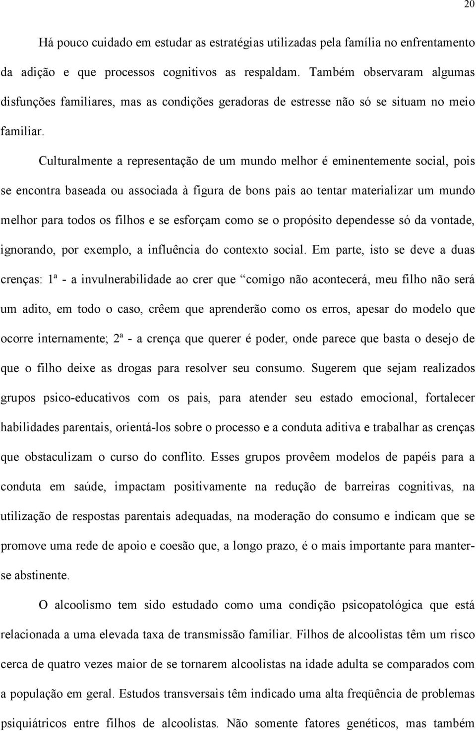 Culturalmente a representação de um mundo melhor é eminentemente social, pois se encontra baseada ou associada à figura de bons pais ao tentar materializar um mundo melhor para todos os filhos e se