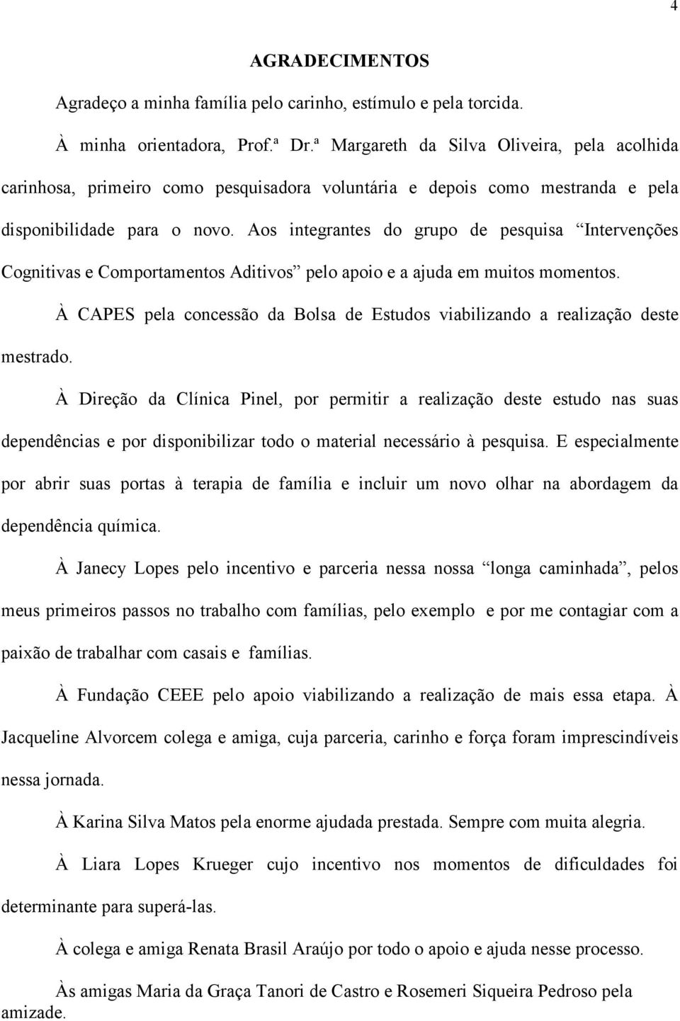 Aos integrantes do grupo de pesquisa Intervenções Cognitivas e Comportamentos Aditivos pelo apoio e a ajuda em muitos momentos. mestrado.