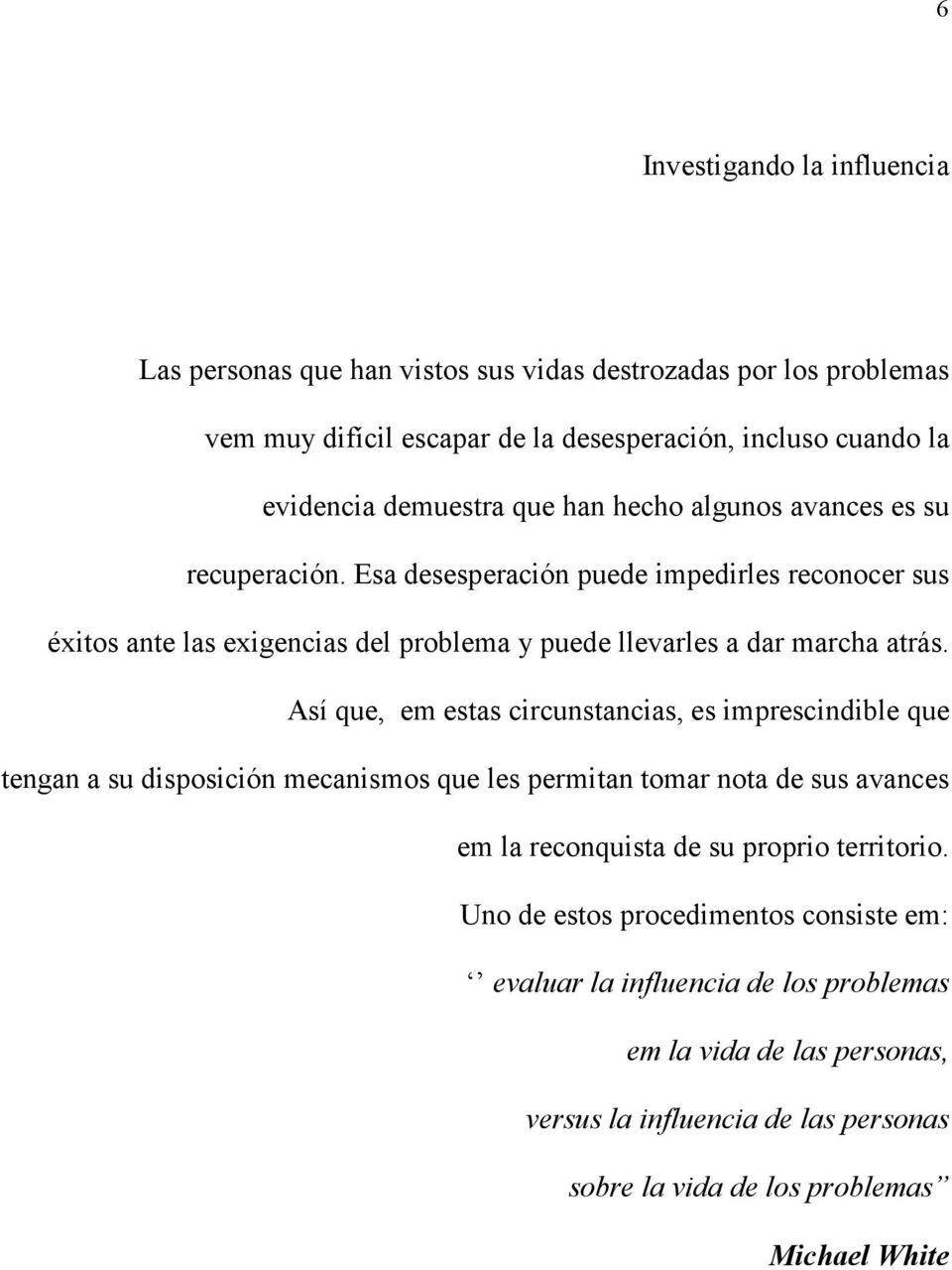 Así que, em estas circunstancias, es imprescindible que tengan a su disposición mecanismos que les permitan tomar nota de sus avances em la reconquista de su proprio territorio.