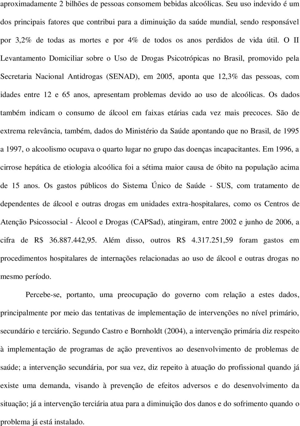 O II Levantamento Domiciliar sobre o Uso de Drogas Psicotrópicas no Brasil, promovido pela Secretaria Nacional Antidrogas (SENAD), em 2005, aponta que 12,3% das pessoas, com idades entre 12 e 65