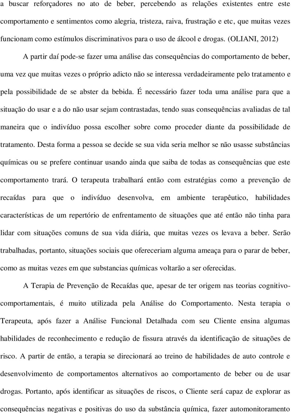 (OLIANI, 2012) A partir daí pode-se fazer uma análise das consequências do comportamento de beber, uma vez que muitas vezes o próprio adicto não se interessa verdadeiramente pelo tratamento e pela