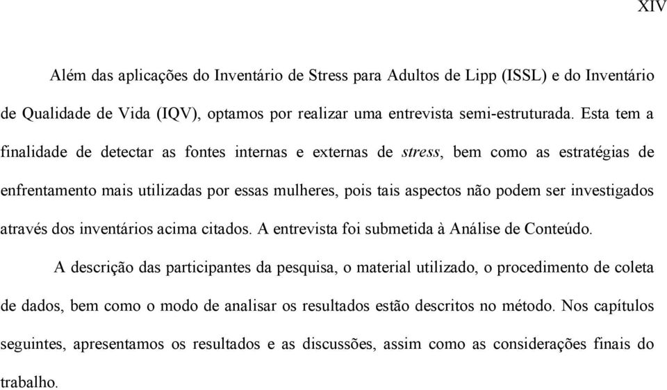 investigados através dos inventários acima citados. A entrevista foi submetida à Análise de Conteúdo.