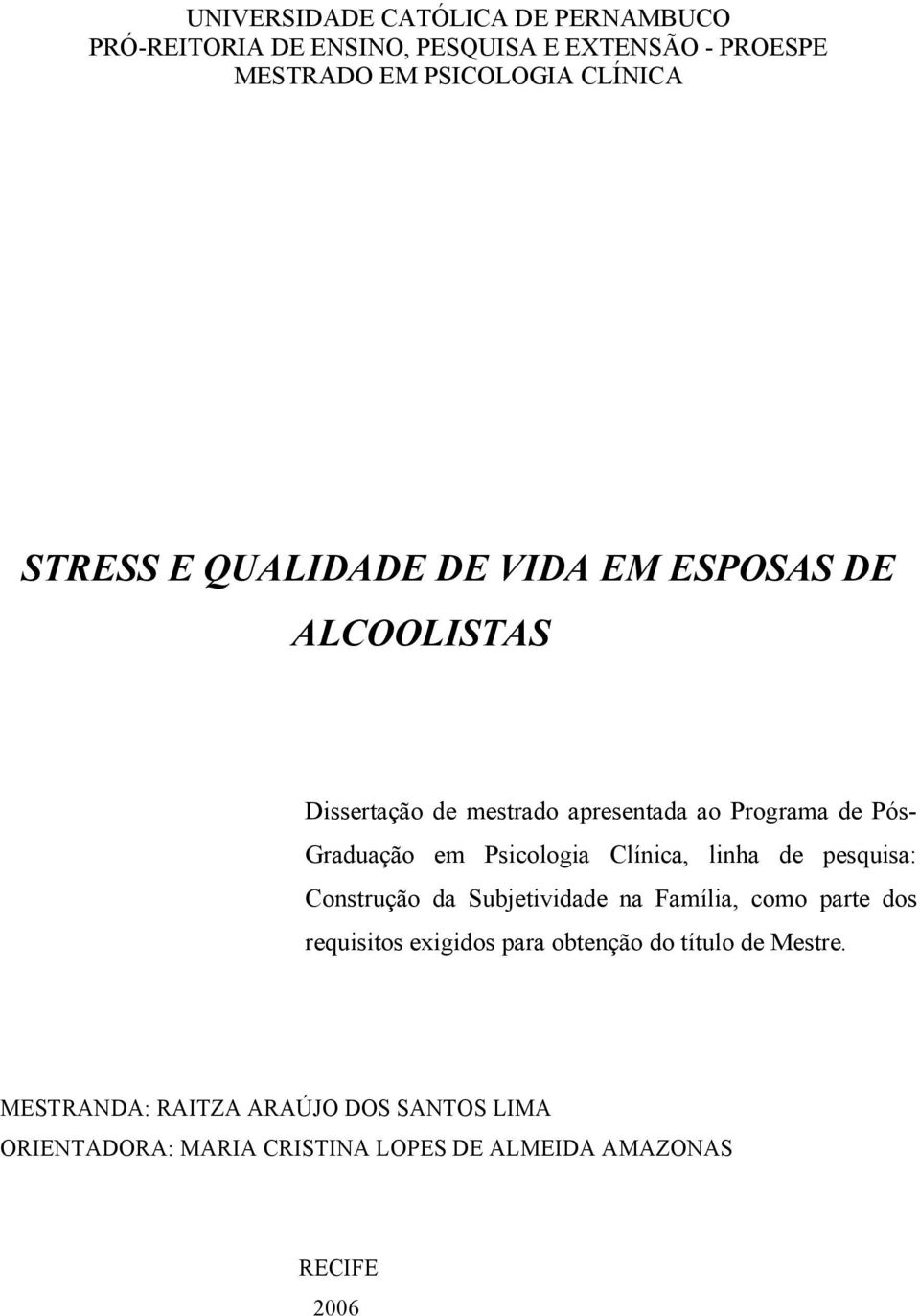 Psicologia Clínica, linha de pesquisa: Construção da Subjetividade na Família, como parte dos requisitos exigidos para