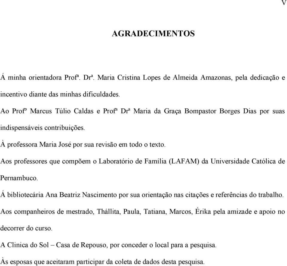 Aos professores que compõem o Laboratório de Família (LAFAM) da Universidade Católica de Pernambuco.