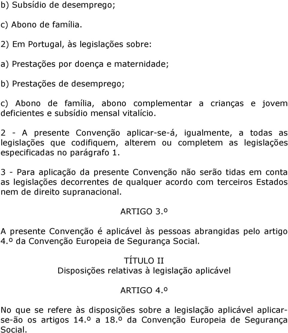 vitalício. 2 - A presente Convenção aplicar-se-á, igualmente, a todas as legislações que codifiquem, alterem ou completem as legislações especificadas no parágrafo 1.