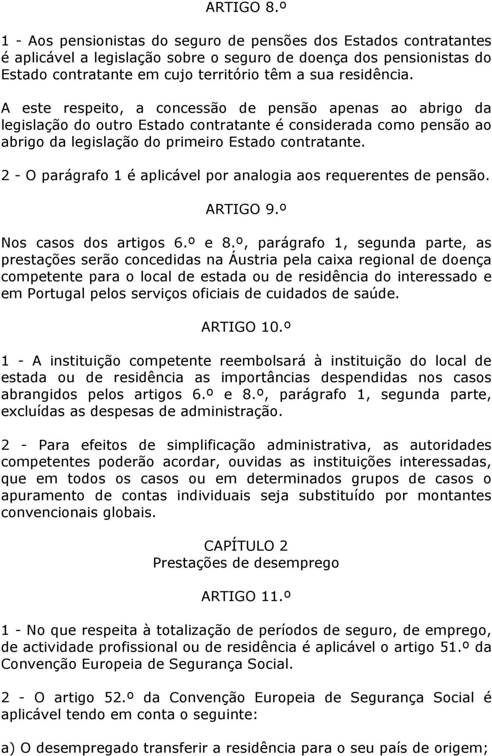 A este respeito, a concessão de pensão apenas ao abrigo da legislação do outro Estado contratante é considerada como pensão ao abrigo da legislação do primeiro Estado contratante.