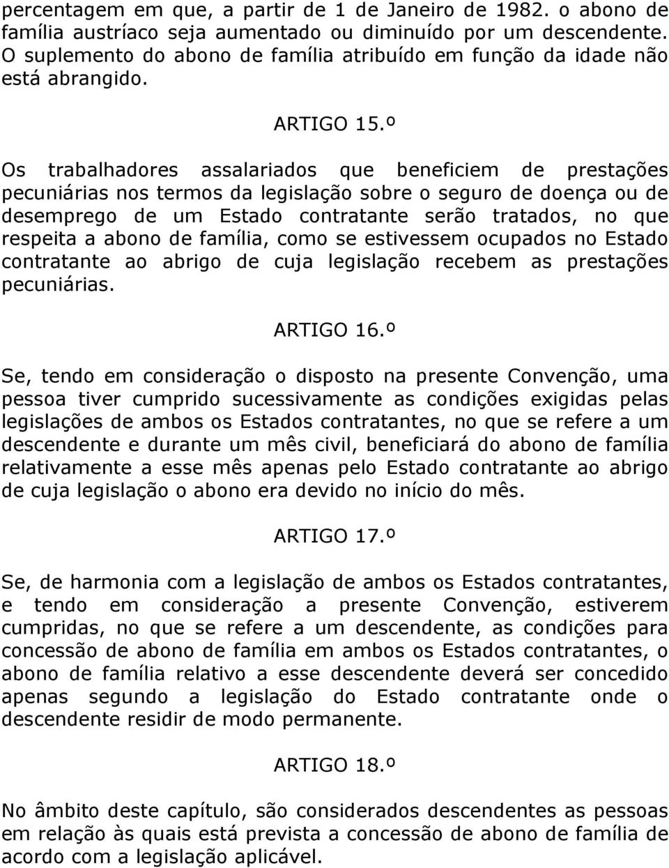 º Os trabalhadores assalariados que beneficiem de prestações pecuniárias nos termos da legislação sobre o seguro de doença ou de desemprego de um Estado contratante serão tratados, no que respeita a