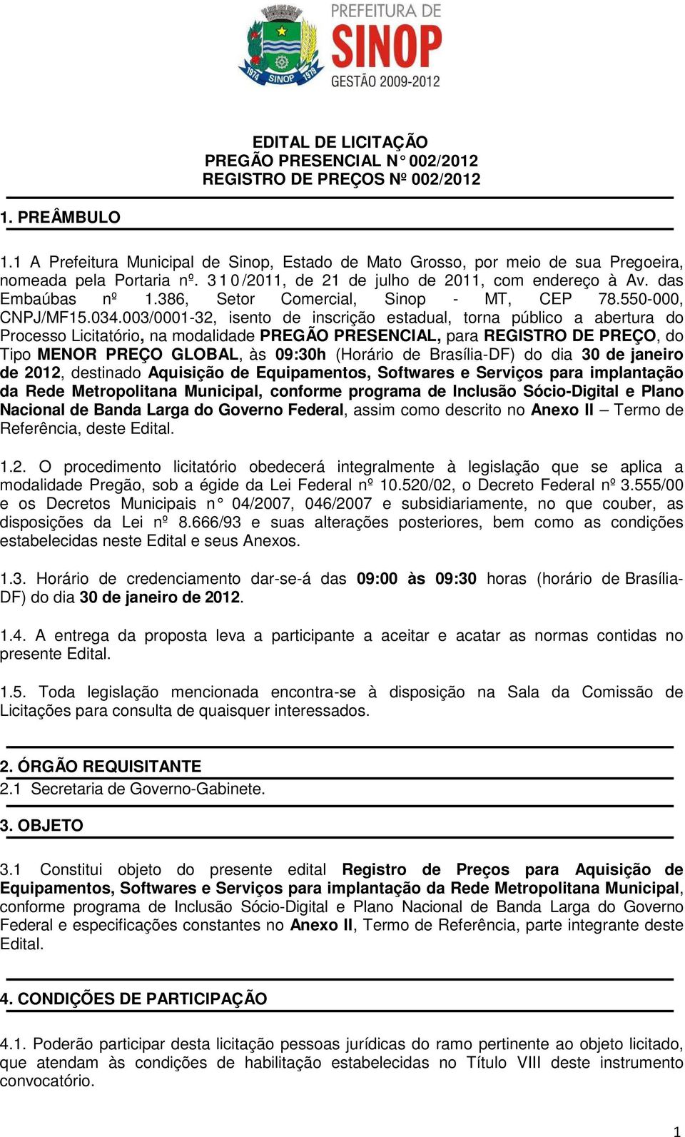 003/0001-32, isent de inscriçã estadual, trna públic a abertura d Prcess Licitatóri, na mdalidade PREGÃO PRESENCIAL, para REGISTRO DE PREÇO, d Tip MENOR PREÇO GLOBAL, às 09:30h (Hrári de Brasília-DF)