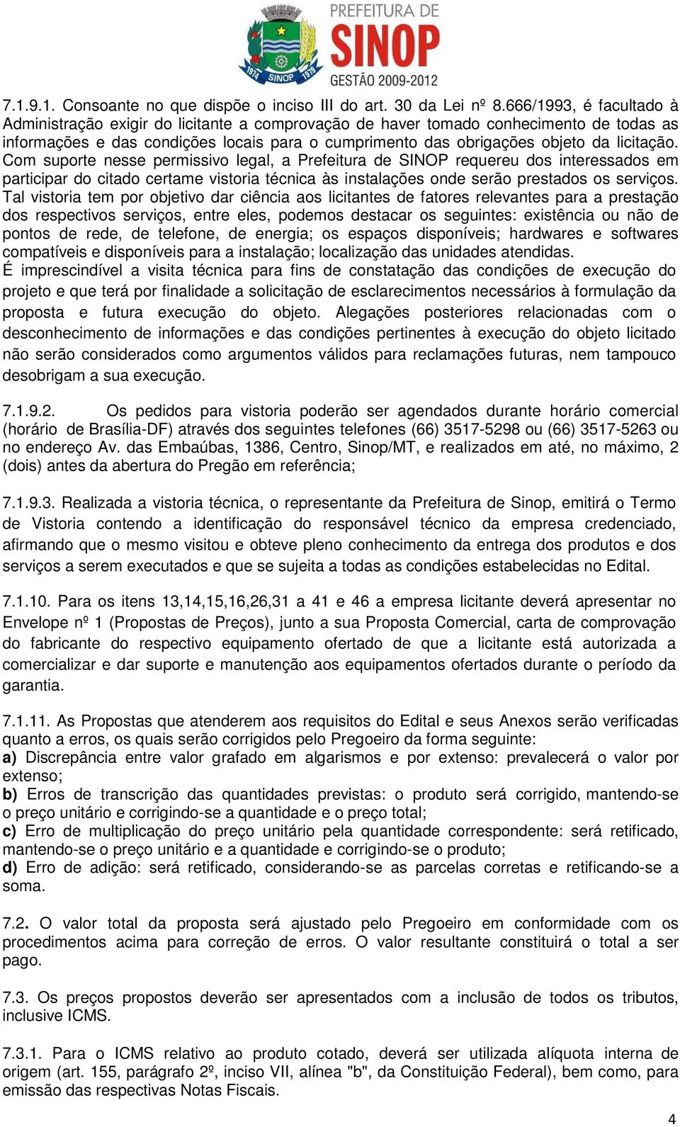 Cm suprte nesse permissiv legal, a Prefeitura de SINOP requereu ds interessads em participar d citad certame vistria técnica às instalações nde serã prestads s serviçs.