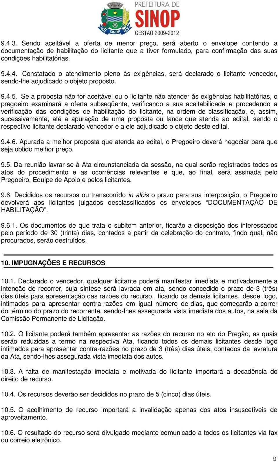 Se a prpsta nã fr aceitável u licitante nã atender às exigências habilitatórias, pregeir examinará a ferta subseqüente, verificand a sua aceitabilidade e prcedend a verificaçã das cndições de