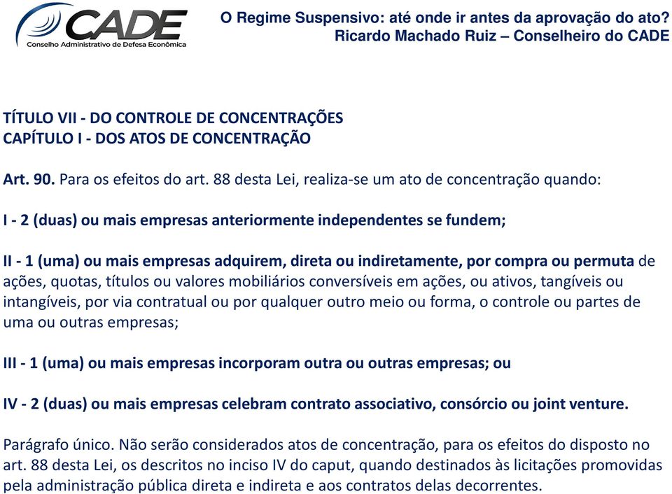 ou permutade ações, quotas, títulos ou valores mobiliários conversíveis em ações, ou ativos, tangíveis ou intangíveis, por via contratual ou por qualquer outro meio ou forma, o controle ou partes de