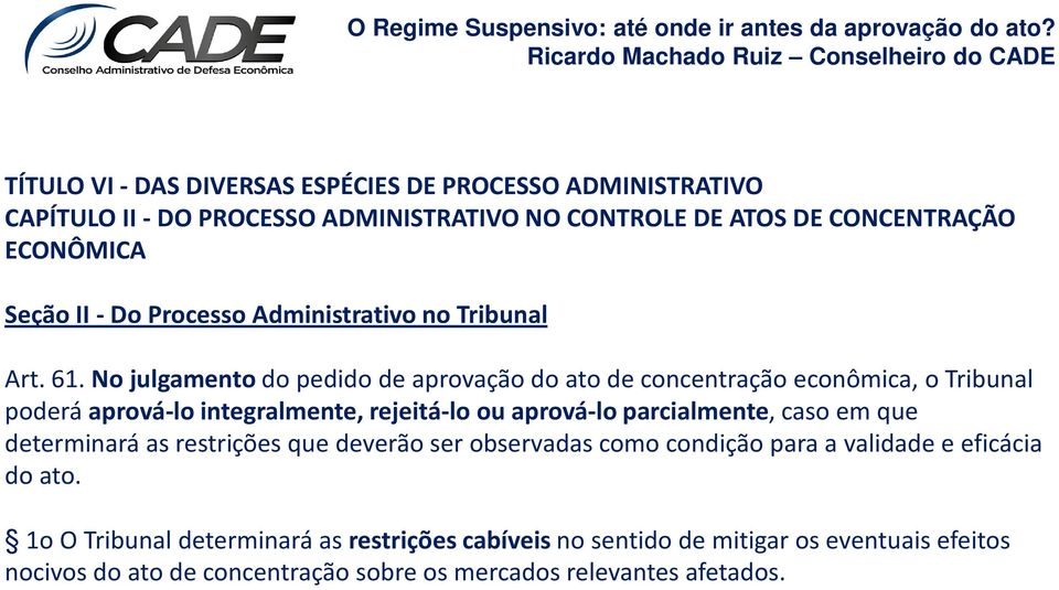 No julgamentodo pedido de aprovação do ato de concentração econômica, o Tribunal poderá aprová-lo integralmente, rejeitá-lo ou aprová-lo parcialmente, caso