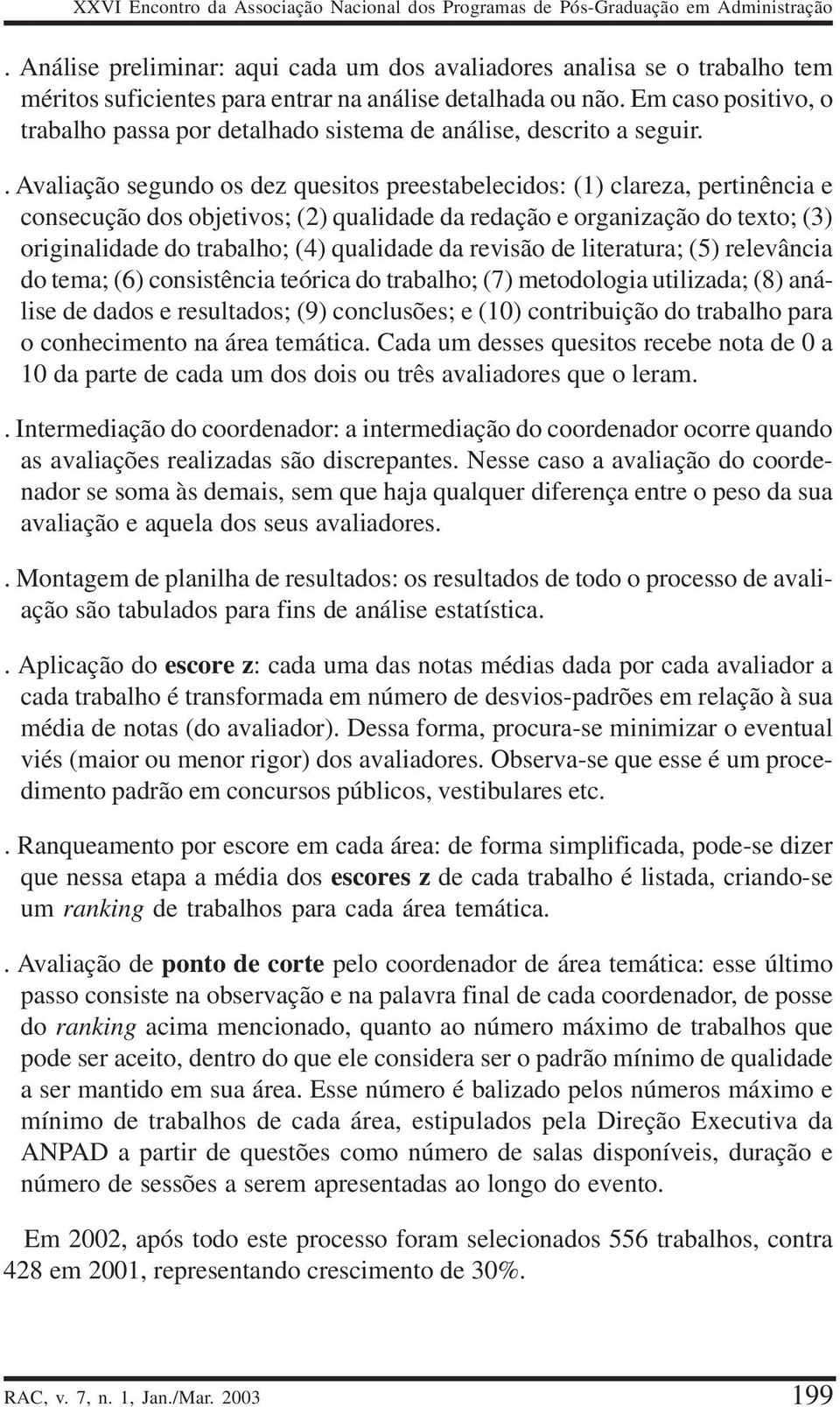 Em caso positivo, o trabalho passa por detalhado sistema de análise, descrito a seguir.