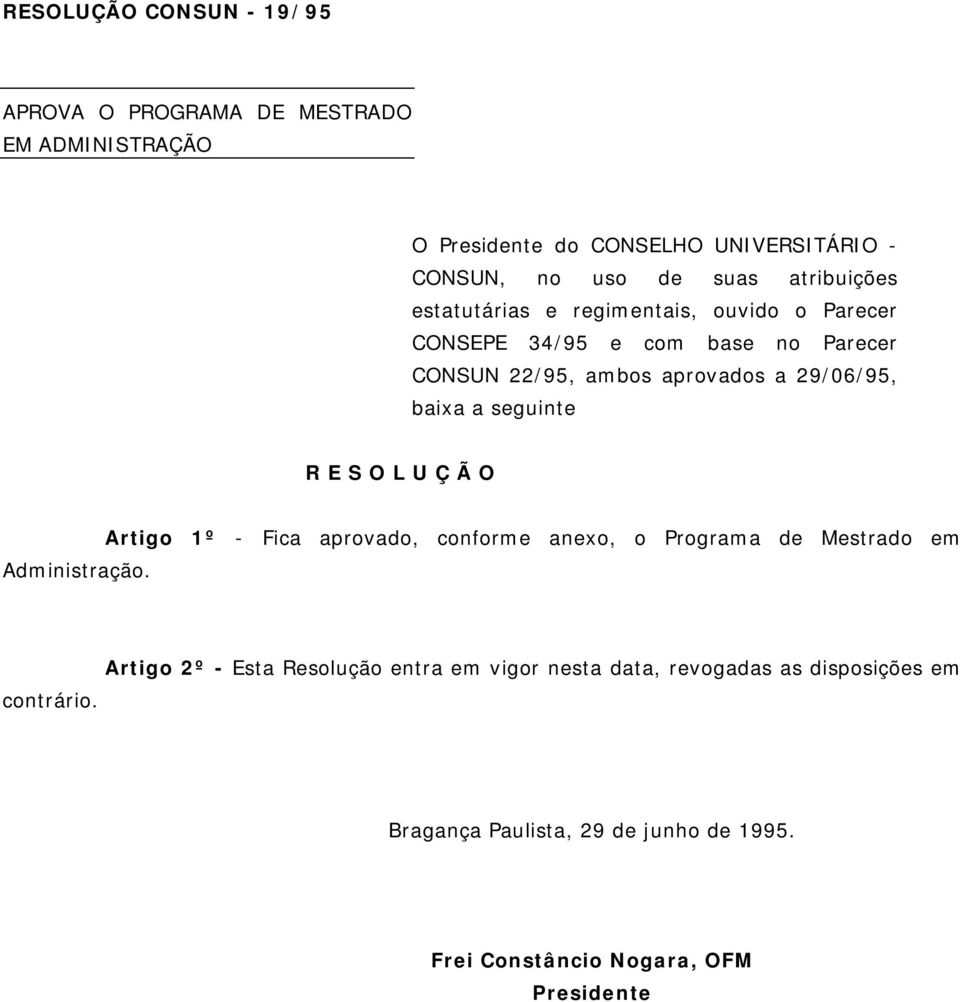 a seguinte R E S O L U Ç Ã O Administração. Artigo 1º - Fica aprovado, conforme anexo, o Programa de Mestrado em contrário.