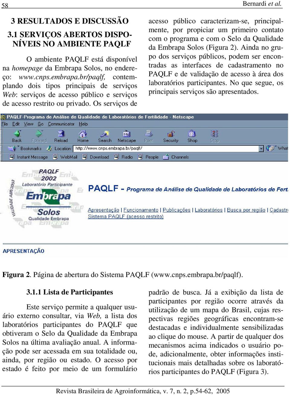 acesso público caracterizam-se, principalmente, por propiciar um primeiro contato com o programa e com o Selo da Qualidade da Embrapa Solos (Figura 2).