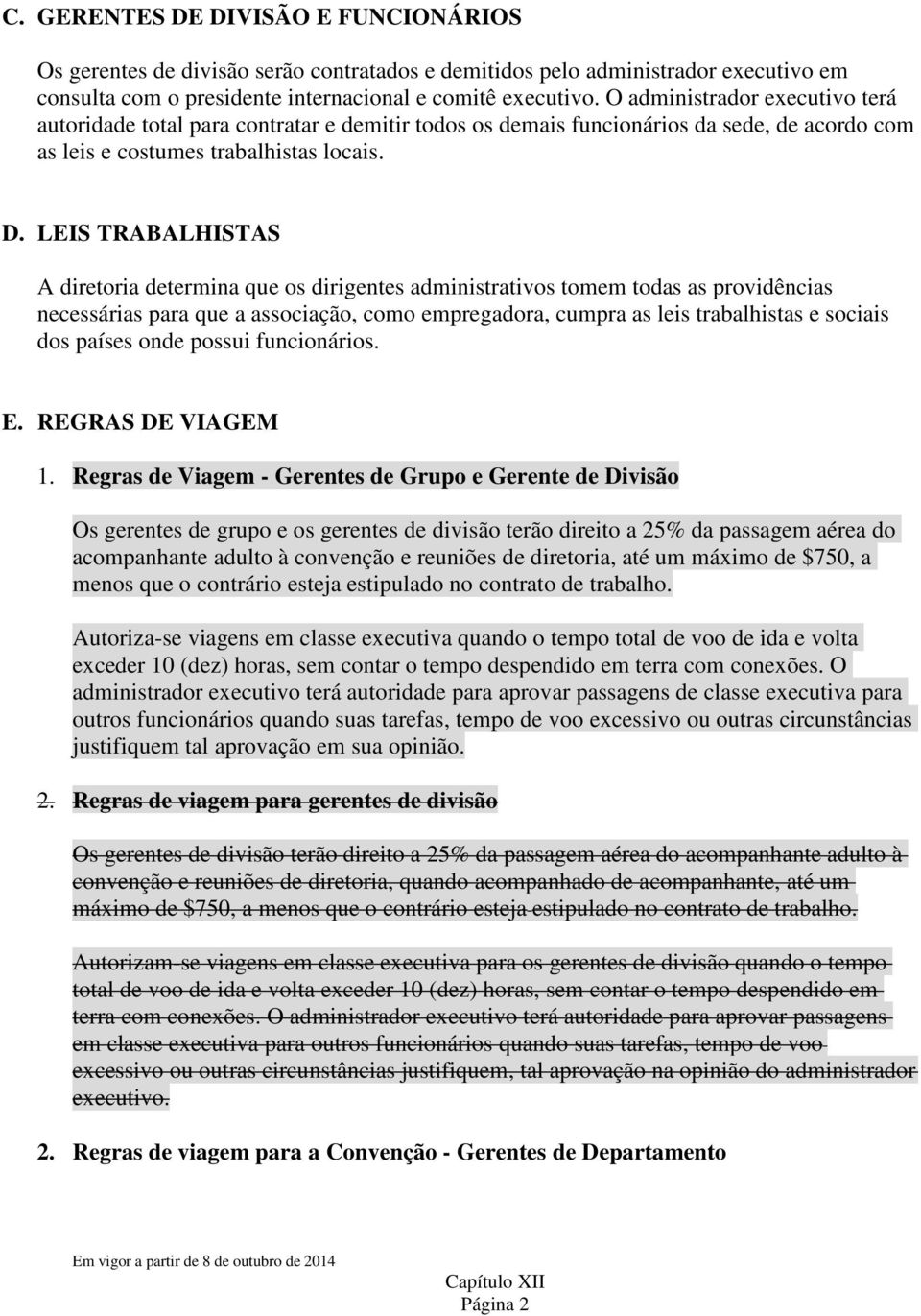 LEIS TRABALHISTAS A diretoria determina que os dirigentes administrativos tomem todas as providências necessárias para que a associação, como empregadora, cumpra as leis trabalhistas e sociais dos