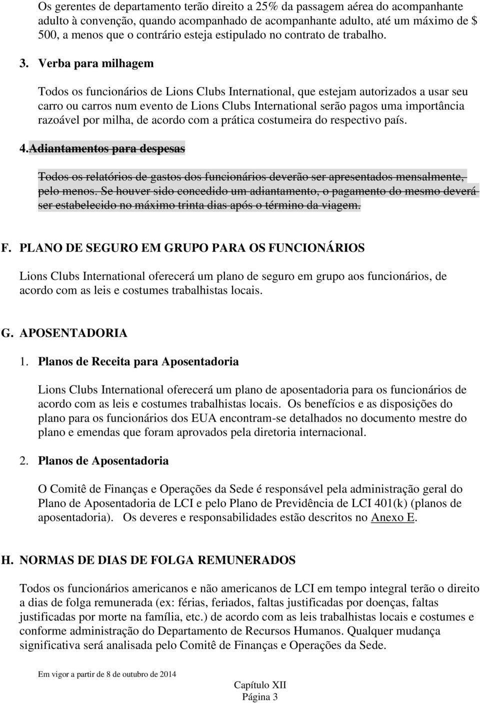 Verba para milhagem Todos os funcionários de Lions Clubs International, que estejam autorizados a usar seu carro ou carros num evento de Lions Clubs International serão pagos uma importância razoável