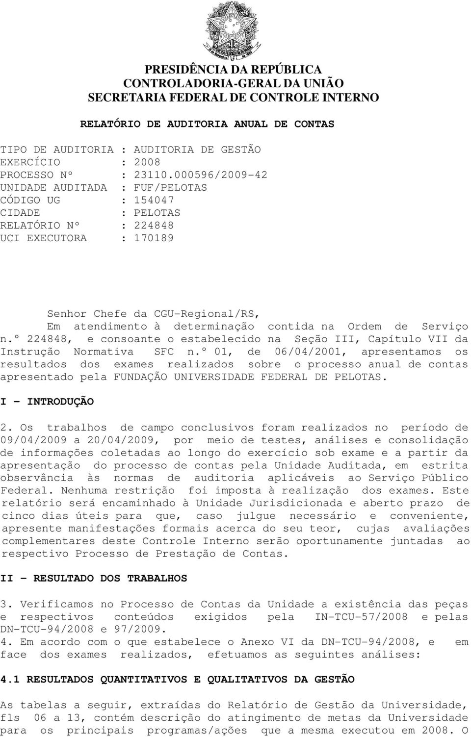 000596/2009-42 UNIDADE AUDITADA : FUF/PELOTAS CÓDIGO UG : 154047 CIDADE : PELOTAS RELATÓRIO Nº : 224848 UCI EXECUTORA : 170189 Senhor Chefe da CGU-Regional/RS, Em atendimento à determinação contida