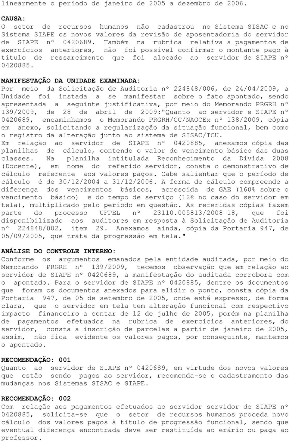 Também na rubrica relativa a pagamentos de exercícios anteriores, não foi possível confirmar o montante pago à título de ressarcimento que foi alocado ao servidor de SIAPE nº 0420885.