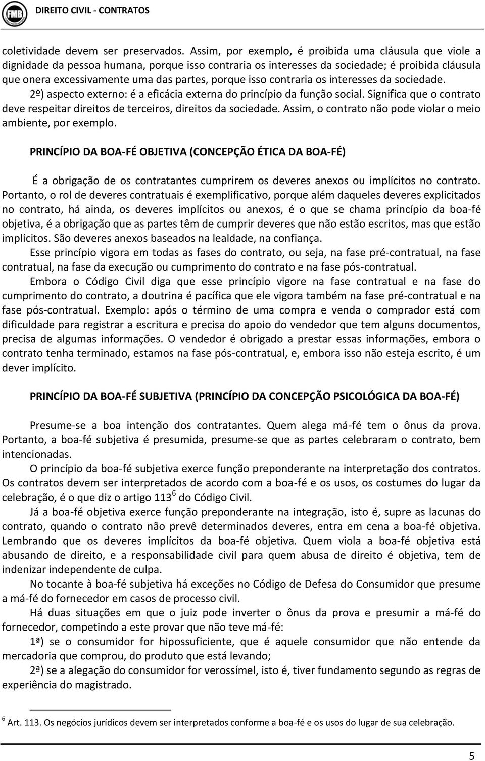 porque isso contraria os interesses da sociedade. 2º) aspecto externo: é a eficácia externa do princípio da função social.