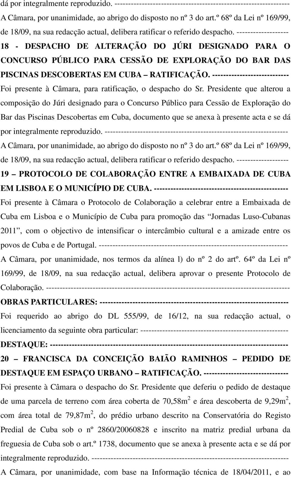 ------------------- 18 - DESPACHO DE ALTERAÇÃO DO JÚRI DESIGNADO PARA O CONCURSO PÚBLICO PARA CESSÃO DE EXPLORAÇÃO DO BAR DAS PISCINAS DESCOBERTAS EM CUBA RATIFICAÇÃO.