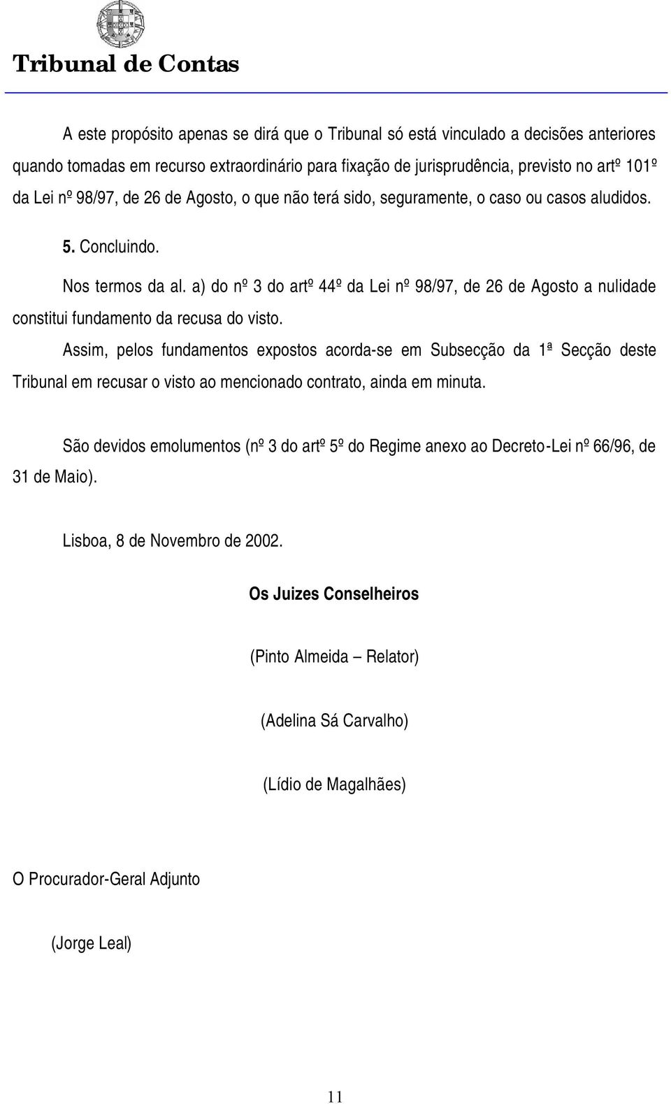 a) do nº 3 do artº 44º da Lei nº 98/97, de 26 de Agosto a nulidade constitui fundamento da recusa do visto.