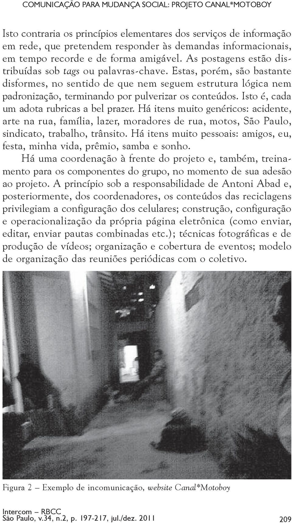 Estas, porém, são bastante disformes, no sentido de que nem seguem estrutura lógica nem padronização, terminando por pulverizar os conteúdos. Isto é, cada um adota rubricas a bel prazer.