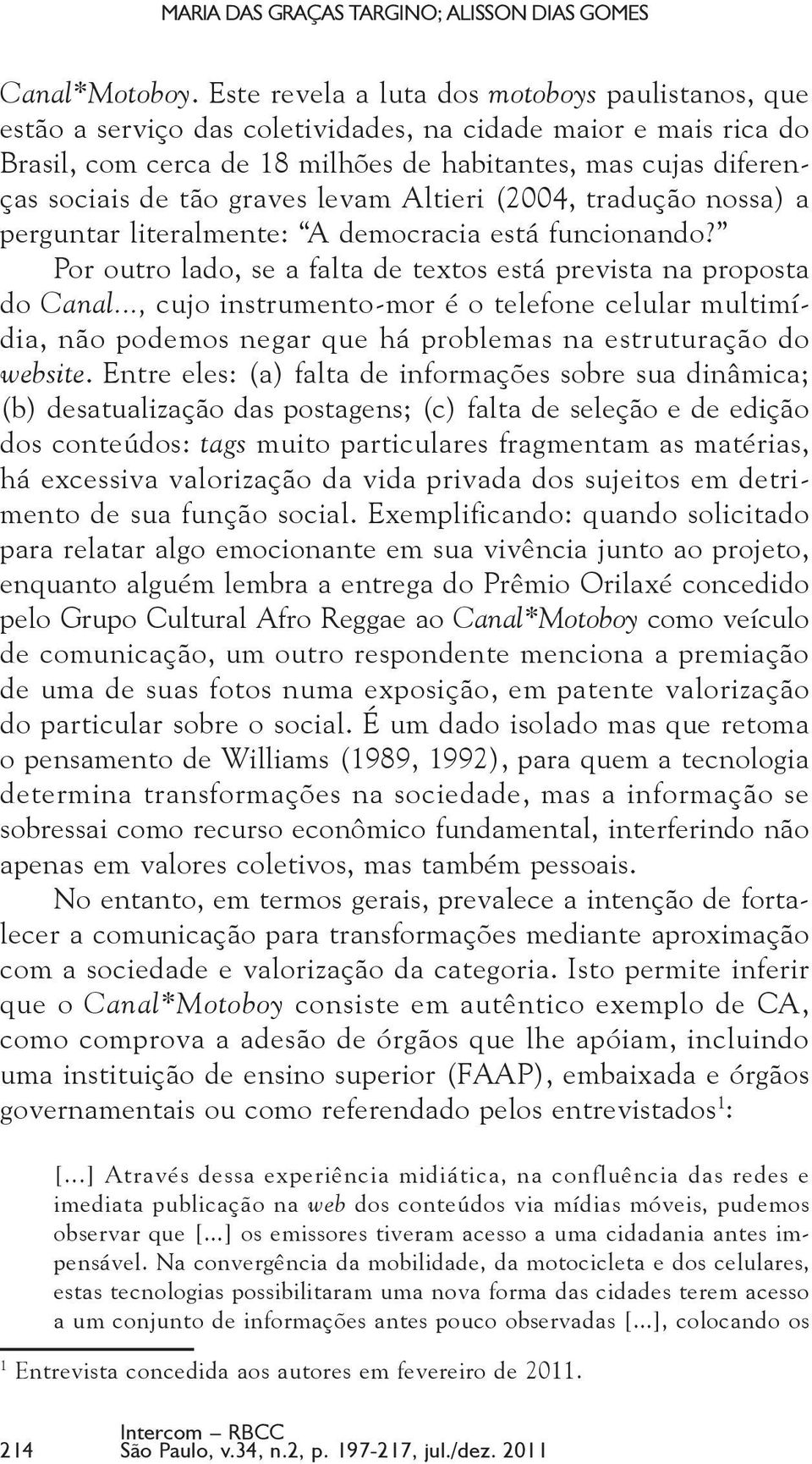 graves levam Altieri (2004, tradução nossa) a perguntar literalmente: A democracia está funcionando? Por outro lado, se a falta de textos está prevista na proposta do Canal.